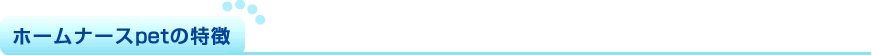 ホームナースペットの特徴